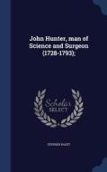 John Hunter, Man Of Science And Surgeon (1728-1793); di Stephen Paget edito da Sagwan Press