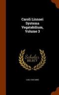 Caroli Linnaei Systema Vegatabilium, Volume 3 di Carl Von Linne edito da Arkose Press