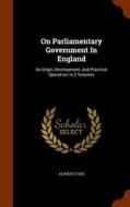 On Parliamentary Government In England di Alpheus Todd edito da Arkose Press