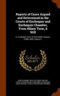 Reports Of Cases Argued And Determined In The Courts Of Exchequer And Exchequer Chamber, From Hilary Term, 6 Will di Horace Binney Wallace, John Innes Clark Hare edito da Arkose Press