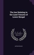 The Law Relating To The Land Tenures Of Lower Bengal di Arthur Phillips edito da Palala Press