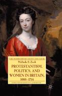 Protestantism, Politics, and Women in Britain, 1660-1714 di Melinda S. Zook, Matthew Zook edito da Palgrave Macmillan