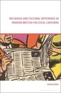 Religious And Cultural Difference In Modern British Political Cartoons di Tahnia Ahmed edito da Bloomsbury Publishing PLC