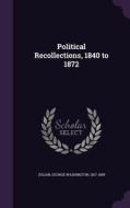 Political Recollections, 1840 To 1872 edito da Palala Press