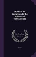 Notes Of An Excursion To The Isthmus Of Tehuantepec di R Dale edito da Palala Press
