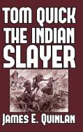 Tom Quick the Indian Slayer di James E. Quinlan edito da Blurb