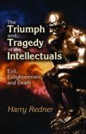 The Triumph and Tragedy of the Intellectuals di Harry Redner edito da Taylor & Francis Inc