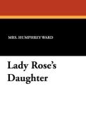 Lady Rose's Daughter di Mrs. Humphrey Ward edito da Wildside Press
