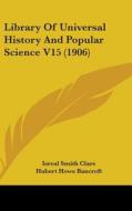 Library of Universal History and Popular Science V15 (1906) di Isreal Smith Clare edito da Kessinger Publishing