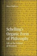 Schelling's Organic Form of Philosophy: Life as the Schema of Freedom di Bruce Matthews edito da STATE UNIV OF NEW YORK PR