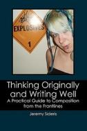 Thinking Originally and Writing Well: A Practical Guide to Composition from the Frontlines di Jeremy Sideris edito da Booksurge Publishing