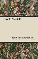 How To Play Golf di Henry James Whigham edito da Grizzell Press