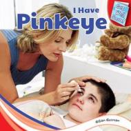 I Have Pinkeye di Gillian Gosman edito da PowerKids Press