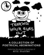 Tearing Your Eyes Out: A Collection of Poetrical Abominations di Eric Munter edito da Createspace