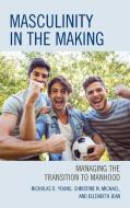 Masculinity in the Making: Managing the Transition to Manhood di Nicholas D. Young, Christine N. Michael, Elizabeth Ed D. Jean edito da ROWMAN & LITTLEFIELD