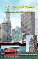 My Kind of Town: Excerpts of a Copper's Life di Anthony P. Sabatello edito da Createspace