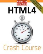 Robin Nixon's Html4 Crash Course: Learn HTML the Quick and Easy Way di Robin Nixon edito da Createspace