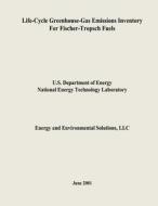 Life-Cycle Greenhouse-Gas Emissions Inventory for Fischer-Tropsch Fuels di U. S. Department of Energy, National Energy Technology Laboratory edito da Createspace