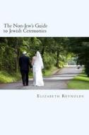 The Non-Jew's Guide to Jewish Ceremonies di Elizabeth Reynolds edito da Createspace