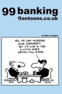 99 Banking Flantoons.Co.UK: 99 Great and Funny Cartoons about Banks di Mike Flanagan edito da Createspace