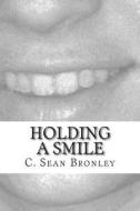 Holding a Smile di C. Sean Bronley edito da Createspace