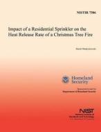 Impact of a Residential Sprinkler on the Heat Release Rate of a Christmas Tree Fire di U. S. Department of Homeland Security, Daniel Madrzykowski edito da Createspace