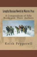 Lengthy Russian Novels by Warren Peas: A Compendium of Silly Books and Authors di Keith Pepperell edito da Createspace