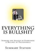 Everything Is Bullshit: Summary and Analysis of Everything Is Bullshit by Priceonomics di Summary Station edito da Createspace