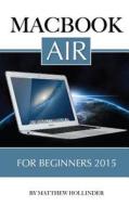 Macbook Air: For Beginners 2015 di Matthew Hollinder edito da Createspace