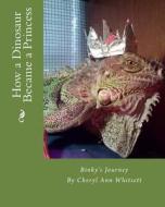 How a Dinosaur Became a Princess di Mrs Cheryl Ann Whitsett edito da Createspace