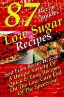 Low Sugar Recipes - 87 Sent from Recipe Heaven - A Unique Variety of Quick & Easy Recipes on the Low Carb End of the Spectrum! di Recipe Junkies edito da Createspace