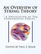 An Overview of String Theory: A Unification of the Fundamental Forces di Edited by Paul F. Kisak edito da Createspace Independent Publishing Platform