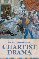 Chartist Drama di Gregory Vargo edito da Manchester University Press