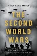 The Second World Wars: How the First Global Conflict Was Fought and Won di Victor Davis Hanson edito da BASIC BOOKS