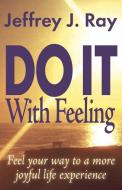 Do It with Feeling di Jeffrey J. Ray edito da Trafford Publishing
