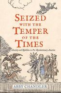 Seized with the Temper of the Times: Identity and Rebellion in Pre-Revolutionary America di Abby Chandler edito da WESTHOLME PUB