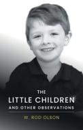 The Little Children and Other Observations di W. Rod Olson edito da Halo Publishing International