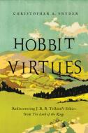 Hobbit Virtues: Rediscovering J. R. R. Tolkien's Ethics from the Lord of the Rings di Christopher A. Snyder edito da PEGASUS BOOKS