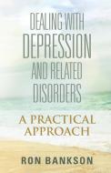 DEALING WITH DEPRESSION AND RELATED DISORDERS di Ron Bankson edito da Booklocker.com, Inc.