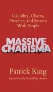 Massive Charisma di Patrick King edito da PKCS Media, Inc.