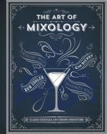 The Art of Mixology: Classic Cocktails and Curious Concoctions edito da PARRAGON