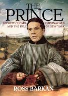The Prince: Andrew Cuomo, Coronavirus, and the Fall of New York di Ross Barkan edito da OR BOOKS