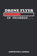 Drone Flyer in Progress: Composition Notebook, Funny Birthday Journal for Drone Flying Lovers to Write on di M. Shafiq edito da LIGHTNING SOURCE INC