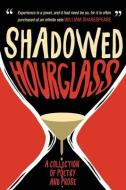 Shadowed Hourglass: A Collection of Poetry and Prose di Bryan Young, Cherie Butler, Lorraine Jeffery edito da LIGHTNING SOURCE INC