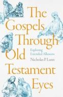 The Gospels Through Old Testament Eyes di Nicholas Lunn edito da Inter-Varsity Press