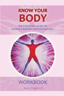 KNOW YOUR BODY The Essential Guide to Human Anatomy and Physiology WORKBOOK di Mary Dalgleish edito da FIGHTING HIGH PUB