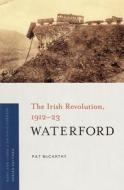 Waterford: The Irish Revolution, 1912-23 di Pat McCarthy edito da FOUR COURTS PR