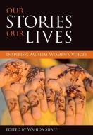 Our Stories, Our Lives: Inspiring Muslim Women's Voices edito da PAPERBACKSHOP UK IMPORT