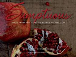 Sumptuous: Food from the Heart of France to the Cape di Marlene Van Der Westhuizen edito da BOOKSTORM
