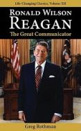 Ronald Wilson Reagan: The Great Communicator di Greg Rothman edito da EXECUTIVE BOOKS